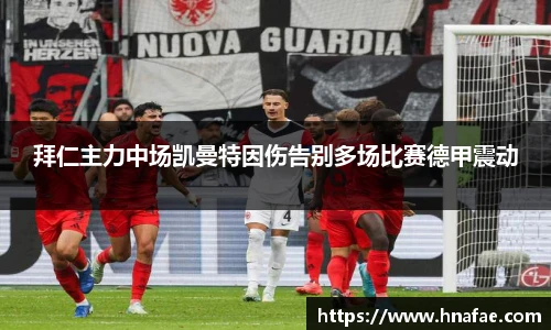 拜仁主力中场凯曼特因伤告别多场比赛德甲震动
