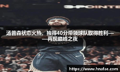 汤普森状态火热，独得40分带领球队取得胜利——再现巅峰之夜