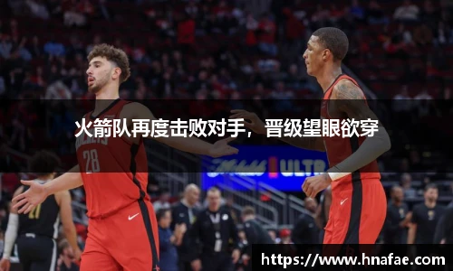 火箭队再度击败对手，晋级望眼欲穿