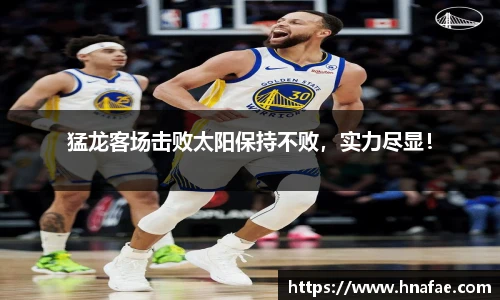 猛龙客场击败太阳保持不败，实力尽显！