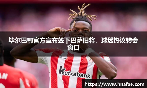 毕尔巴鄂官方宣布签下巴萨旧将，球迷热议转会窗口