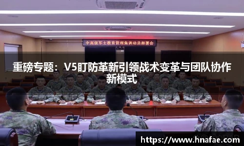 重磅专题：V5盯防革新引领战术变革与团队协作新模式